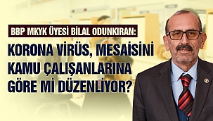 BBP MKYK Üyesi Odunkıran: Virüs, Mesaisini Kamu Çalışanlarına Göre mi Düzenliyor?