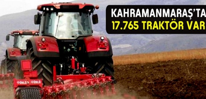 K.MARAŞ'TA 17 BİN 765 TRAKTÖR VAR