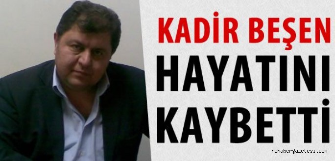 Kadir Beşen hayatını kaybetti