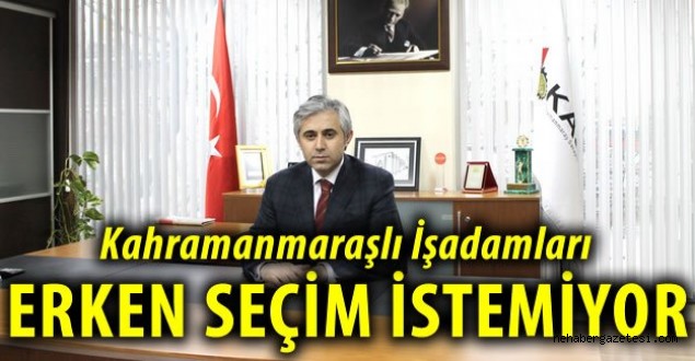 Kahramanmaraşlı işadamları erken seçim istemiyor