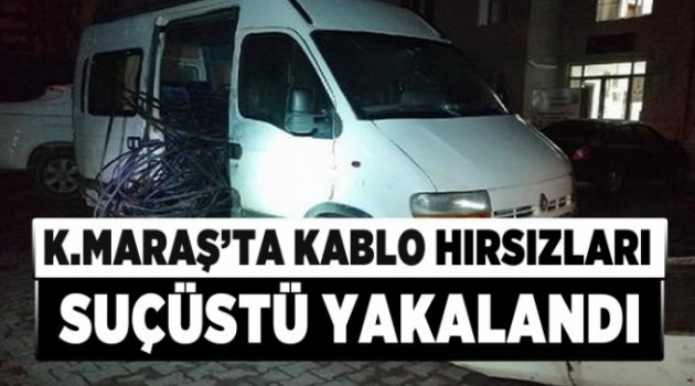 Kahramanmaraş'ta kablo hırsızları suçüstü yakalandı