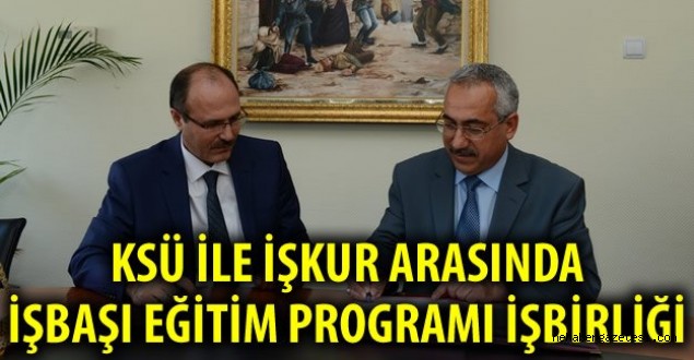 KSÜ ile İŞKUR arasında İşbaşı Eğitim Programı İşbirliği Protokolü İmzalandı ...