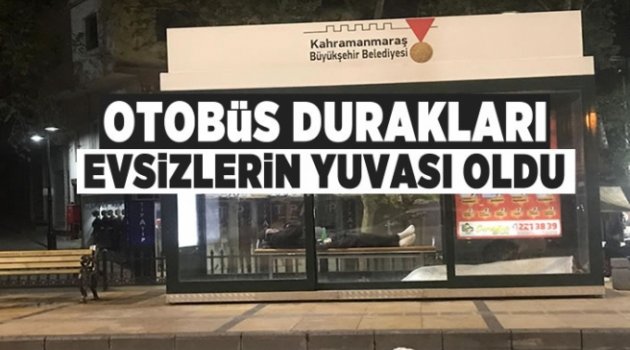 OTOBÜS DURAKLARI EVSİZLERE YUVA OLDU.