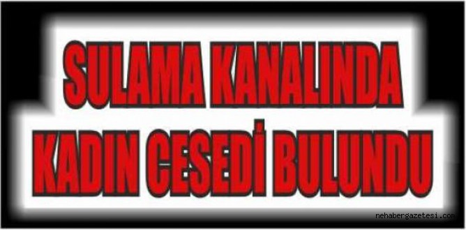 SULAMA KANALINDA KADIN CESEDİ BULUNDU