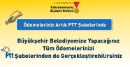 BÜYÜKŞEHİR'E ÖDEMELER PTT İLE DE YAPILIYOR..