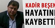 Kadir Beşen hayatını kaybetti