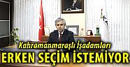 Kahramanmaraşlı işadamları erken seçim istemiyor