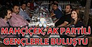 Mahçiçek Ak Partili Gençlerle Buluştu