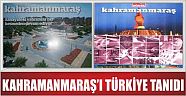 MARAŞ TÜRKİYE'YE TANITILDI