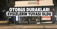 OTOBÜS DURAKLARI EVSİZLERE YUVA OLDU.