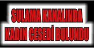 SULAMA KANALINDA KADIN CESEDİ BULUNDU