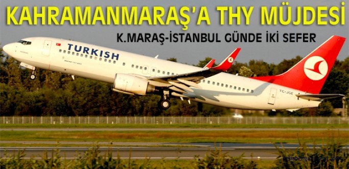 THY, K.MARAŞ-İSTANBUL SEFERİNİ İKİYE ÇIKARDI